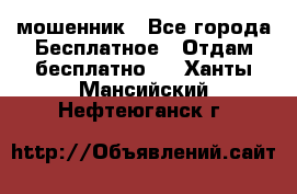 мошенник - Все города Бесплатное » Отдам бесплатно   . Ханты-Мансийский,Нефтеюганск г.